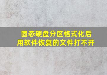 固态硬盘分区格式化后,用软件恢复的文件打不开。