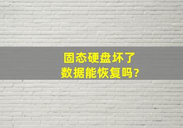 固态硬盘坏了数据能恢复吗?