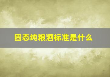 固态纯粮酒标准是什么(