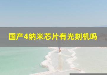 国产4纳米芯片有光刻机吗