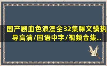 国产剧《血色浪漫》全32集(滕文骥执导)高清/国语中字/视频合集...