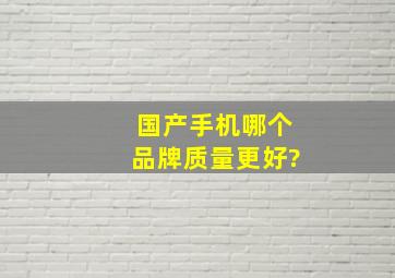 国产手机哪个品牌质量更好?