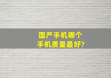 国产手机哪个手机质量最好?