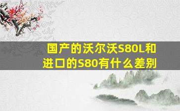 国产的沃尔沃S80L和进口的S80有什么差别