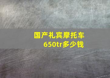 国产礼宾摩托车650tr多少钱