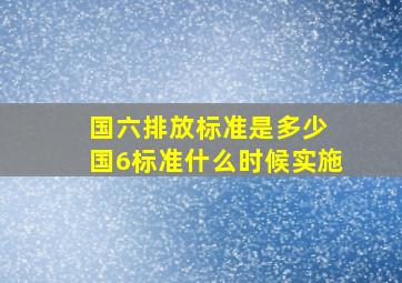 国六排放标准是多少 国6标准什么时候实施