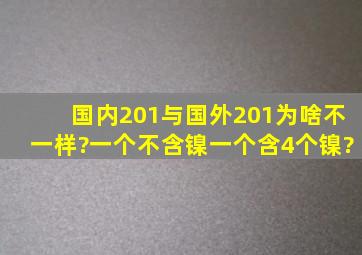 国内201与国外201为啥不一样?一个不含镍一个含4个镍?