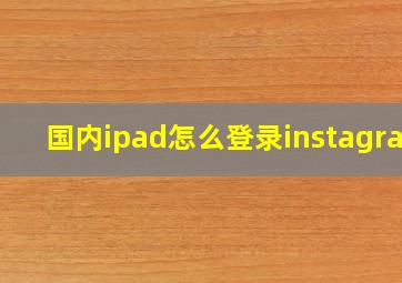 国内ipad怎么登录instagram