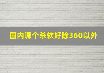 国内哪个杀软好除360以外