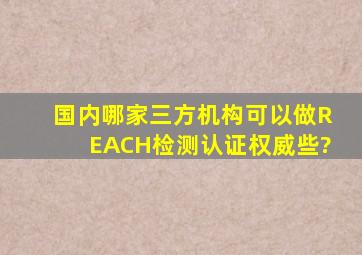 国内哪家三方机构可以做REACH检测认证权威些?