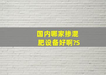 国内哪家掺混肥设备好啊?S