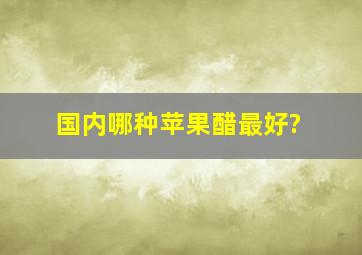 国内哪种苹果醋最好?