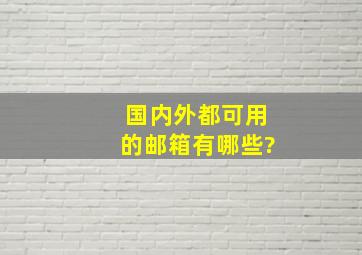 国内外都可用的邮箱有哪些?