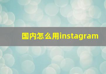 国内怎么用instagram