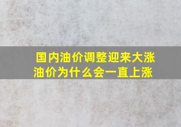 国内油价调整迎来大涨,油价为什么会一直上涨 