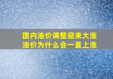 国内油价调整迎来大涨油价为什么会一直上涨