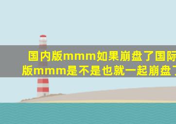 国内版mmm如果崩盘了,国际版mmm是不是也就一起崩盘了