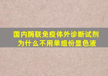 国内酶联免疫体外诊断试剂 为什么不用单组份显色液