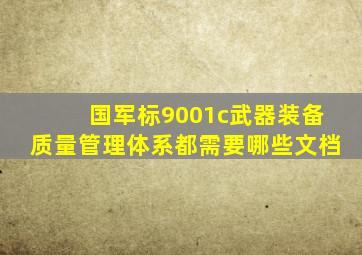 国军标9001c武器装备质量管理体系都需要哪些文档