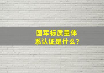 国军标质量体系认证是什么?、