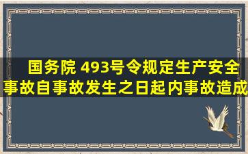 国务院 493号令规定,生产安全事故自事故发生之日起()内,事故造成的...