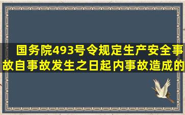 国务院493号令规定生产安全事故自事故发生之日起内事故造成的