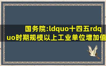 国务院:“十四五”时期规模以上工业单位增加值能耗下降13.5%