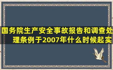 国务院《生产安全事故报告和调查处理条例》于2007年什么时候起实行(