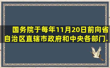 国务院于每年11月20日前向省、自治区、直辖市政府和中央各部门...