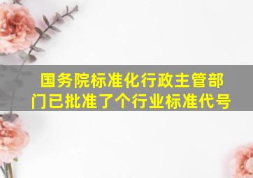 国务院标准化行政主管部门已批准了()个行业标准代号。