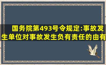 国务院第493号令规定:事故发生单位对事故发生负有责任的由有关部门