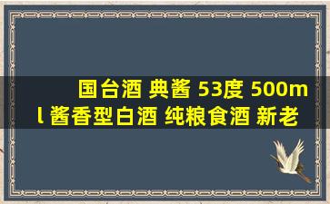 国台酒 典酱 53度 500ml 酱香型白酒 纯粮食酒 新老包装随机发 53度...