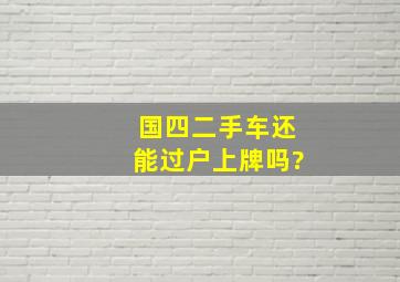 国四二手车还能过户上牌吗?