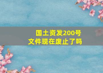 国土资发200号文件现在废止了吗(