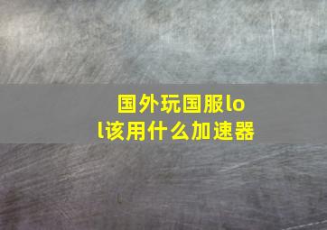 国外玩国服lol该用什么加速器