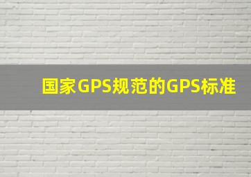 国家GPS规范的GPS标准