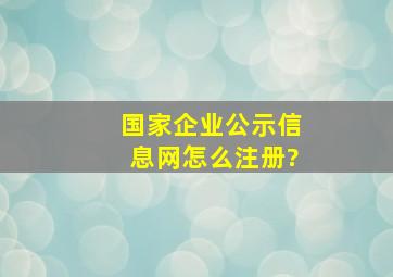 国家企业公示信息网,怎么注册?