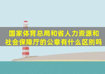 国家体育总局和省人力资源和社会保障厅的公章有什么区别吗(