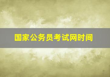 国家公务员考试网时间(