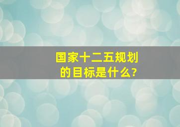 国家十二五规划的目标是什么?