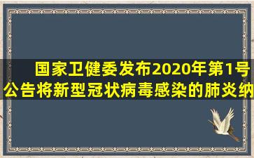 国家卫健委发布2020年第1号公告,将新型冠状病毒感染的肺炎纳入《...