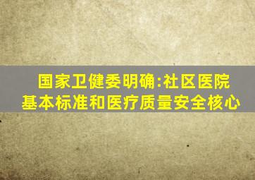 国家卫健委明确:社区医院基本标准和医疗质量安全核心