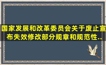 国家发展和改革委员会关于废止、宣布失效、修改部分规章和规范性...