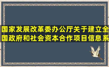 国家发展改革委办公厅关于建立全国政府和社会资本合作项目信息系统...