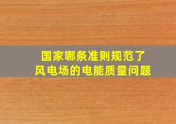 国家哪条准则规范了风电场的电能质量问题(