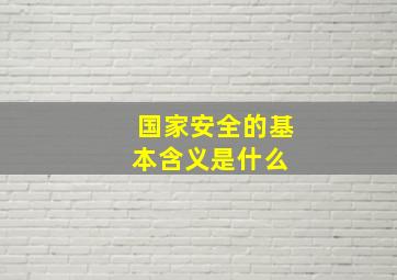 国家安全的基本含义是什么 