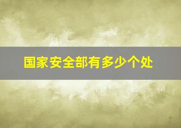 国家安全部有多少个处