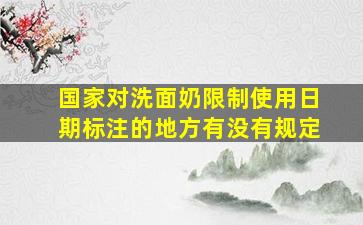 国家对洗面奶限制使用日期标注的地方有没有规定