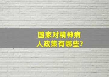 国家对精神病人政策有哪些?