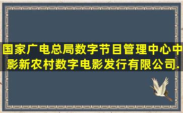 国家广电总局数字节目管理中心、中影新农村数字电影发行有限公司、...